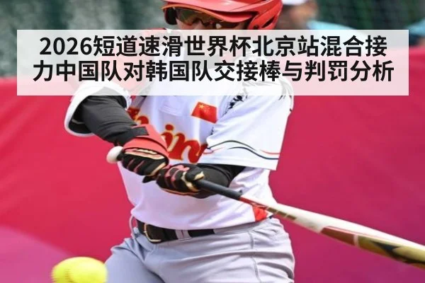 2026短道速滑世界杯北京站混合接力中国队对韩国队交接棒与判罚分析
