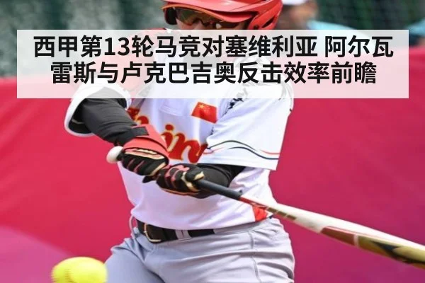 西甲第13轮马竞对塞维利亚 阿尔瓦雷斯与卢克巴吉奥反击效率前瞻